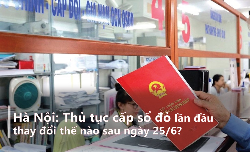 Hà Nội: Thủ tục cấp sổ đỏ lần đầu thay đổi sau ngày 25/6
